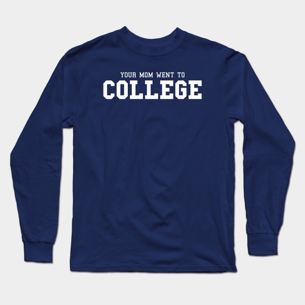 Your Mom Went to College Long Sleeve T-Shirt by mikevotava